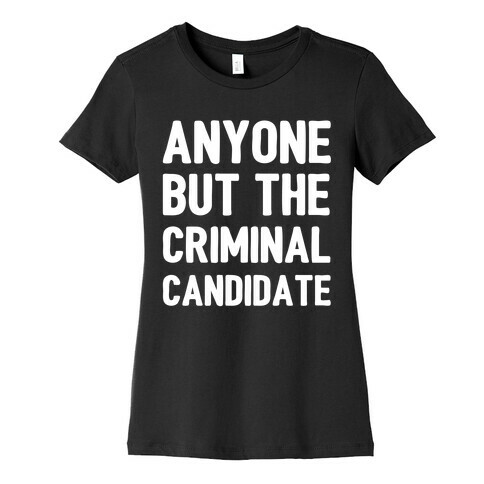 Anyone But The Criminal Candidate Womens T-Shirt