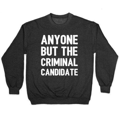 Anyone But The Criminal Candidate Pullover