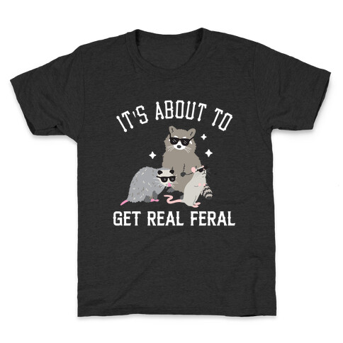 It's About To Get Real Feral  Kids T-Shirt