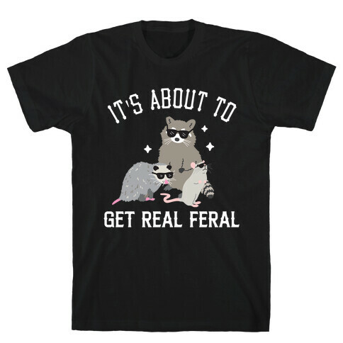 It's About To Get Real Feral  T-Shirt