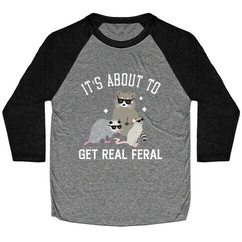 It's About To Get Real Feral  Baseball Tee