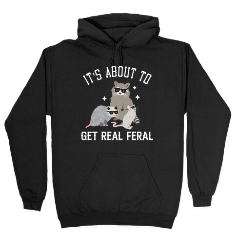 It's About To Get Real Feral  Hooded Sweatshirt