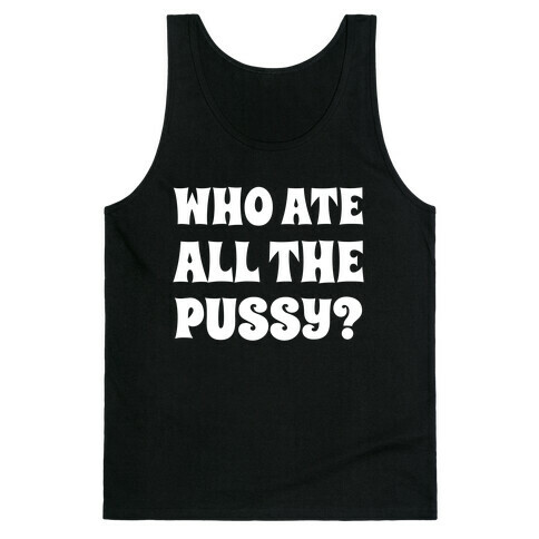 Who Ate All The Pussy?  Tank Top