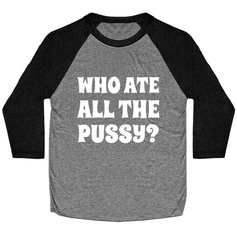Who Ate All The Pussy?  Baseball Tee