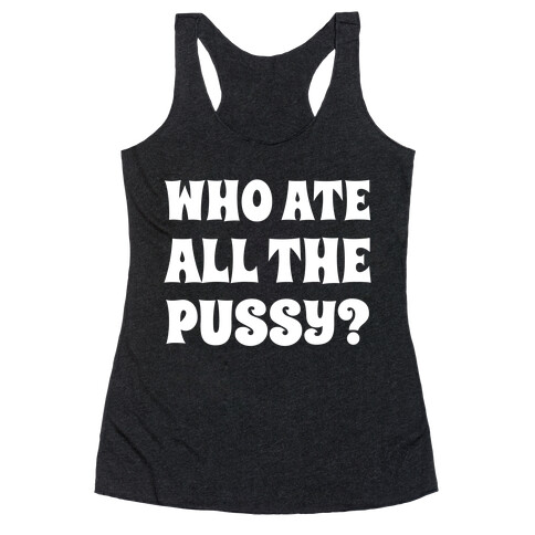 Who Ate All The Pussy?  Racerback Tank Top