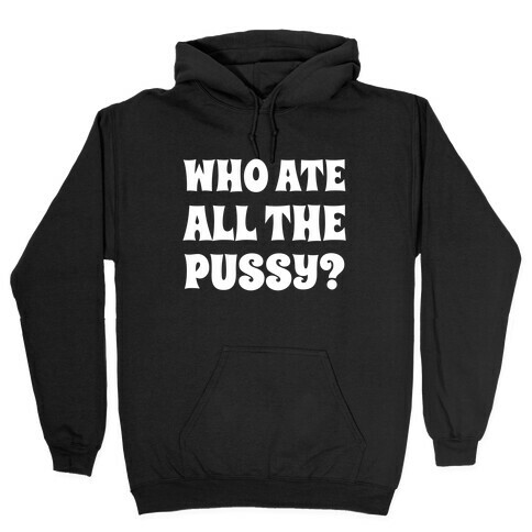 Who Ate All The Pussy?  Hooded Sweatshirt