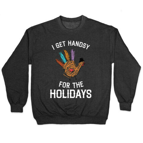 I Get Handsy For The Holidays  Pullover