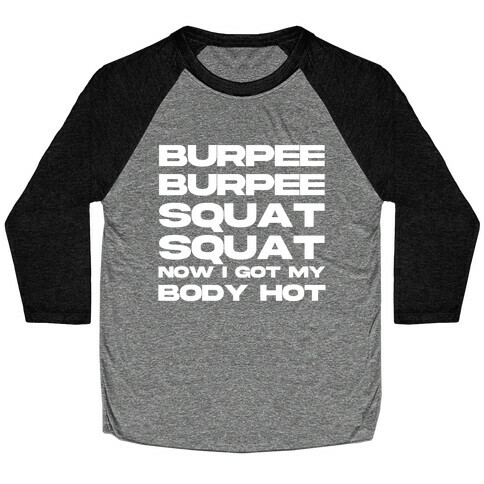 Burpee Burpee Squat Squat Now I Got My Body Hot  Baseball Tee