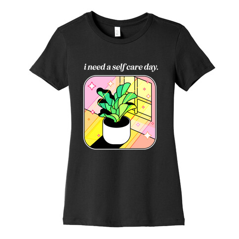 I Need A Self Care Day.  Womens T-Shirt