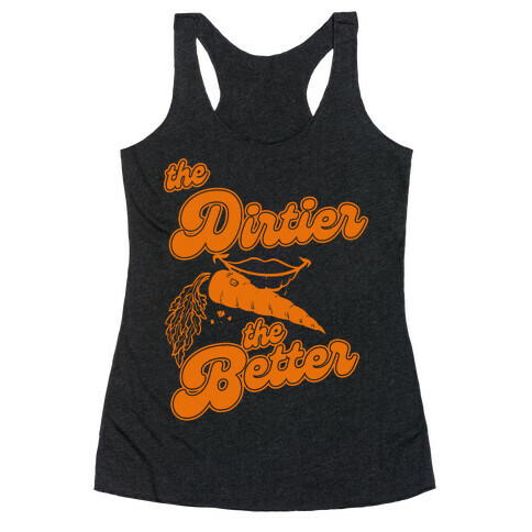 The Dirtier The Better Racerback Tank Top