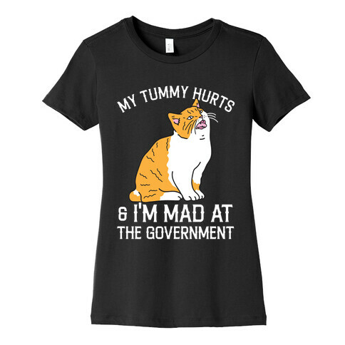 My Tummy Hurts & I'm Mad At The Government  Womens T-Shirt