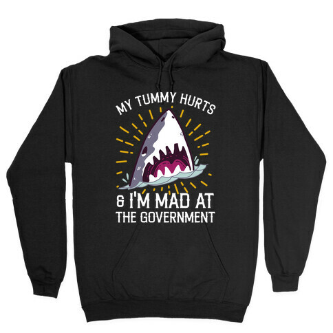 My Tummy Hurts & I'm Mad At The Government (Shark) Hooded Sweatshirt
