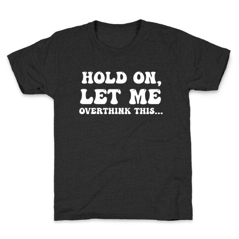 Hold On, Let Me Overthink This...  Kids T-Shirt