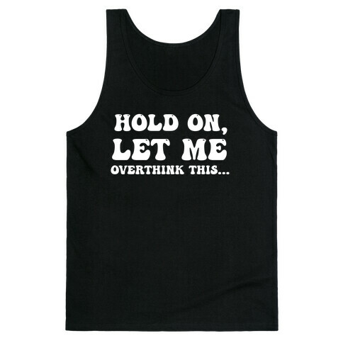 Hold On, Let Me Overthink This...  Tank Top