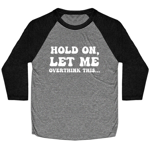 Hold On, Let Me Overthink This...  Baseball Tee