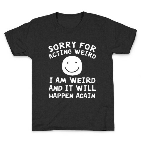 Sorry For Acting Weird I Am Weird And It Will Happen Again Kids T-Shirt