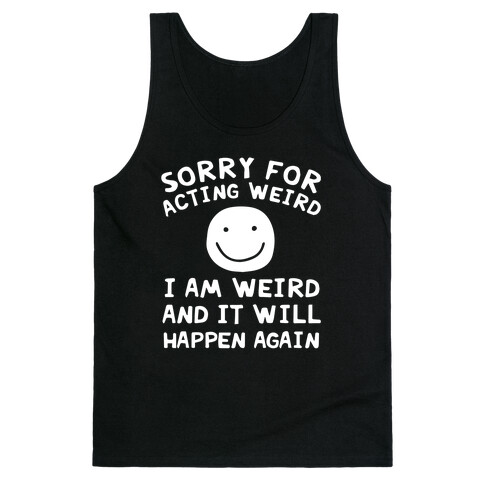 Sorry For Acting Weird I Am Weird And It Will Happen Again Tank Top