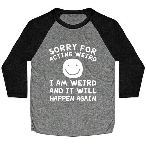 Sorry For Acting Weird I Am Weird And It Will Happen Again Baseball Tee
