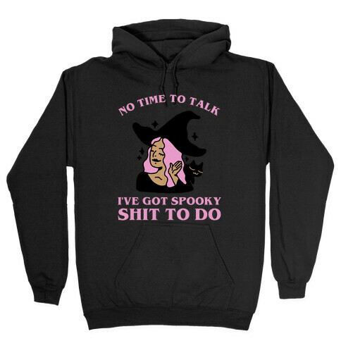 No Time To Talk I've Got Spooky Shit To Do Hooded Sweatshirt