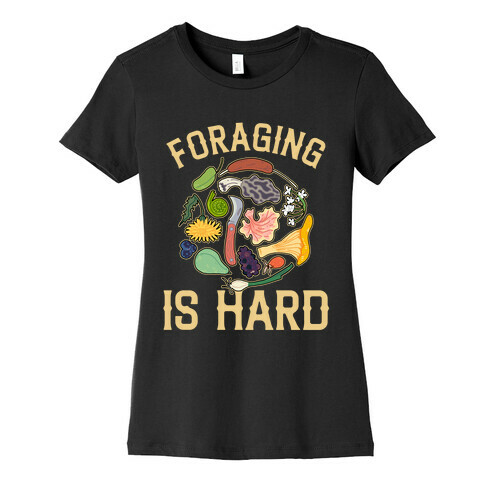 Foraging Is Hard  Womens T-Shirt