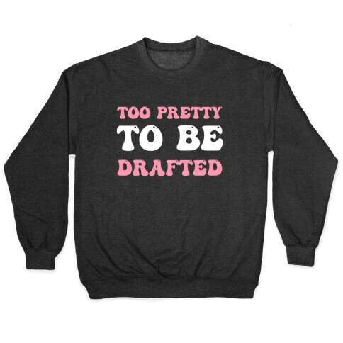 Too Pretty To Be Drafted  Pullover