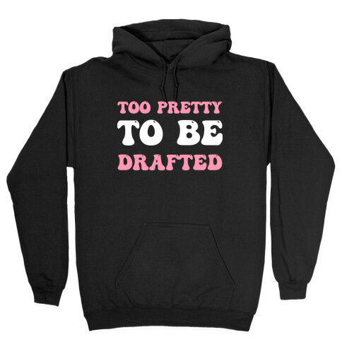 Too Pretty To Be Drafted  Hooded Sweatshirt