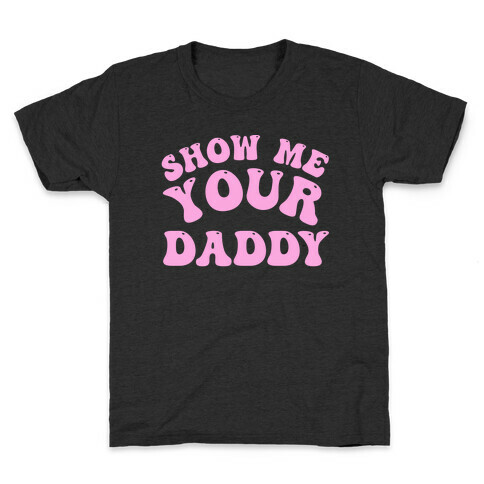 Show Me Your Daddy Kids T-Shirt
