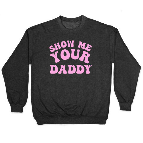 Show Me Your Daddy Pullover