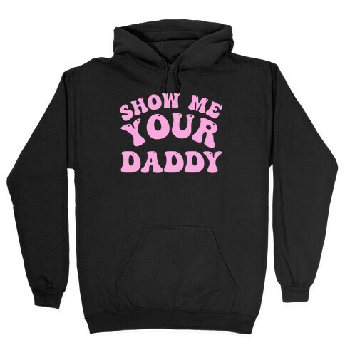 Show Me Your Daddy Hooded Sweatshirt