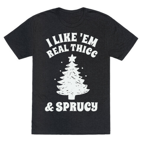 I Like 'Em Real Thicc & Sprucy T-Shirt