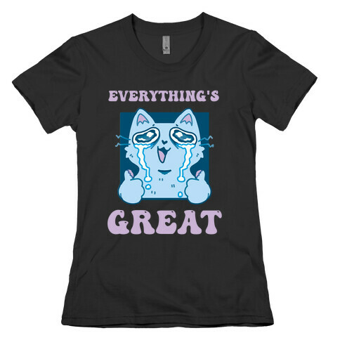Everything's Great  Womens T-Shirt