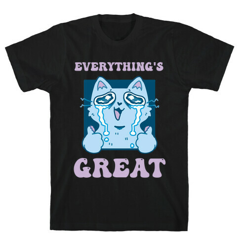Everything's Great  T-Shirt