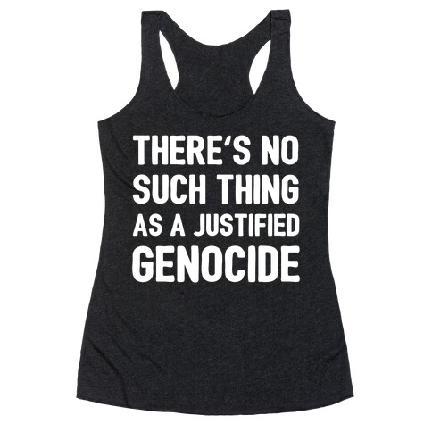 There's No Such Thing As A Justified Genocide Racerback Tank Top