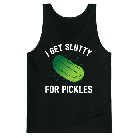 I Get Slutty For Pickles  Tank Top