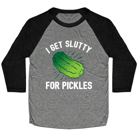 I Get Slutty For Pickles  Baseball Tee