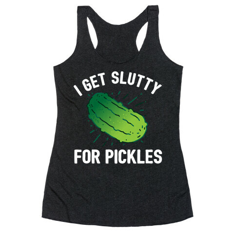 I Get Slutty For Pickles  Racerback Tank Top