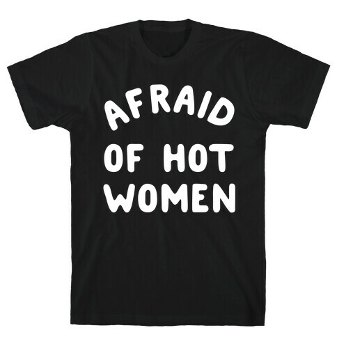 Afraid Of Hot Women  T-Shirt