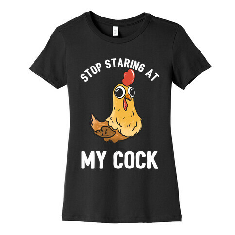 Stop Staring At My Cock  Womens T-Shirt