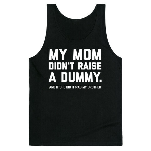 My Mom Didn't Raise A Dummy.  Tank Top