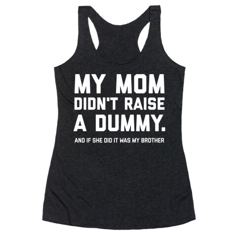 My Mom Didn't Raise A Dummy.  Racerback Tank Top