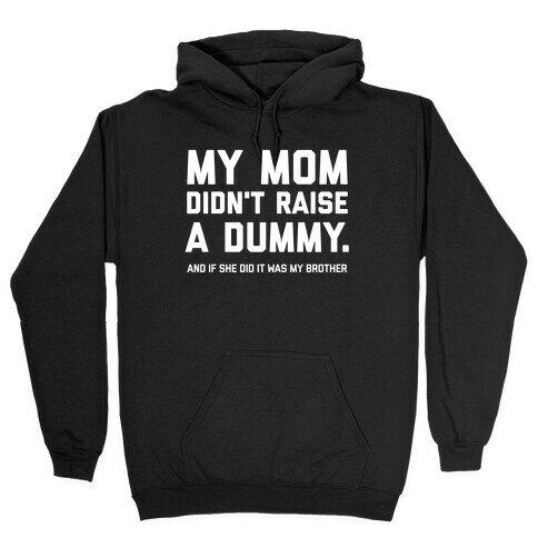 My Mom Didn't Raise A Dummy.  Hooded Sweatshirt