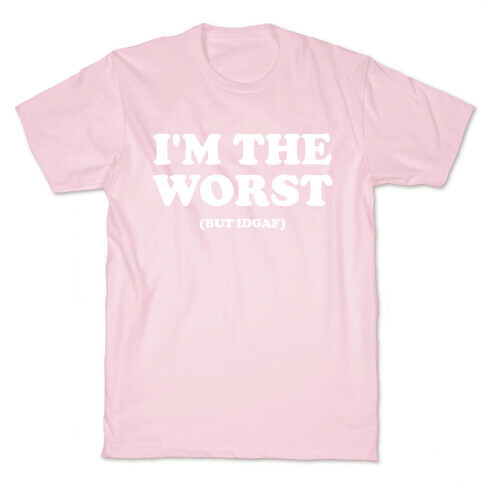 I'm The Worst (But Idgaf) T-Shirt