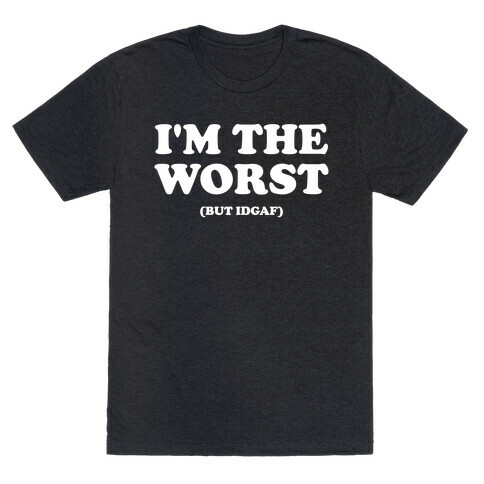 I'm The Worst (But Idgaf) T-Shirt