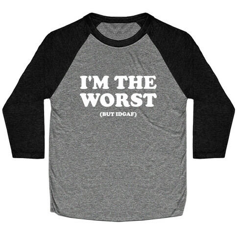 I'm The Worst (But Idgaf) Baseball Tee