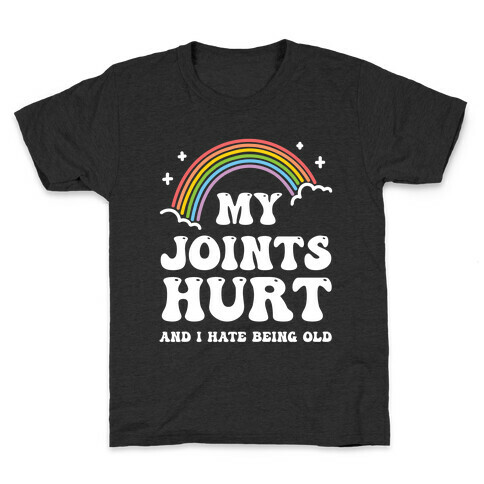 My Joints Hurt And I Hate Being Old Kids T-Shirt