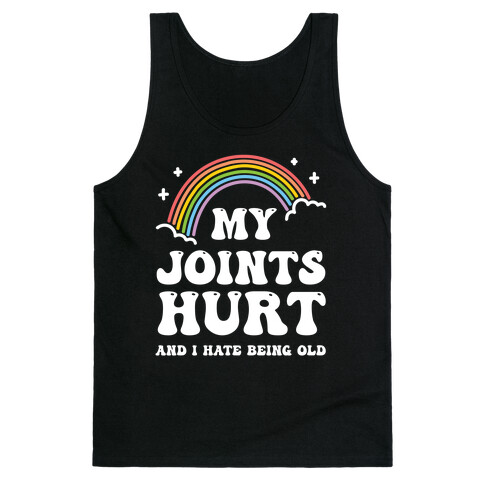 My Joints Hurt And I Hate Being Old Tank Top