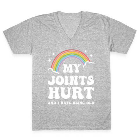 My Joints Hurt And I Hate Being Old V-Neck Tee Shirt