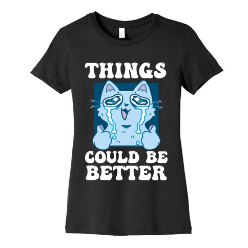 Things Could Be Better  Womens T-Shirt