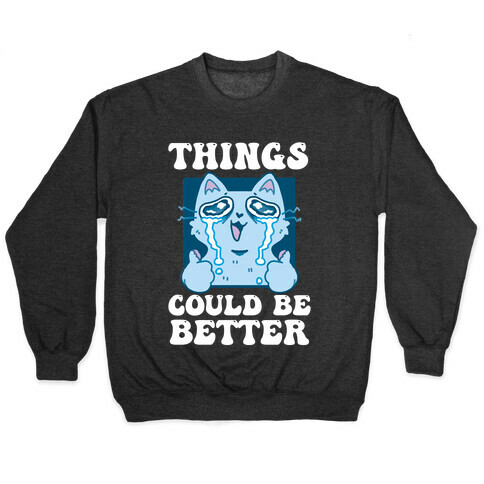 Things Could Be Better  Pullover