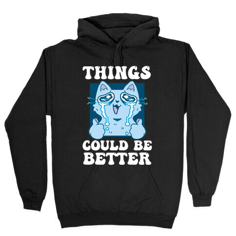 Things Could Be Better  Hooded Sweatshirt